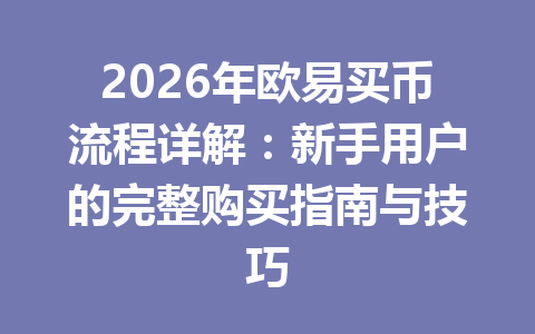 2026年欧易买币流程详解：新手用户的完整购买指南与技巧