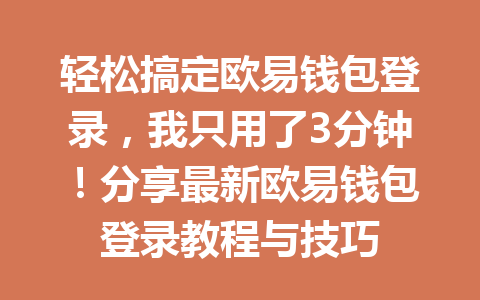 轻松搞定欧易钱包登录，我只用了3分钟！分享最新欧易钱包登录教程与技巧