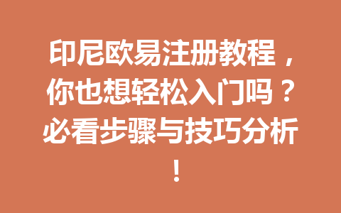 印尼欧易注册教程，你也想轻松入门吗？必看步骤与技巧分析！