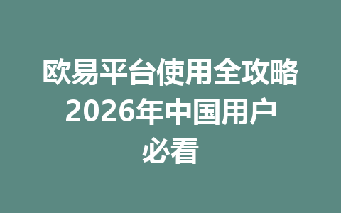 欧易平台使用全攻略2026年中国用户必看