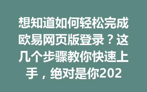 想知道如何轻松完成欧易网页版登录?这几个步骤教你快速上手,绝对是你2026年的必备技巧! 想知道如何轻松完成欧易网页版登录?这几个步骤教你快速上手,绝对是你2026年的必备技巧!