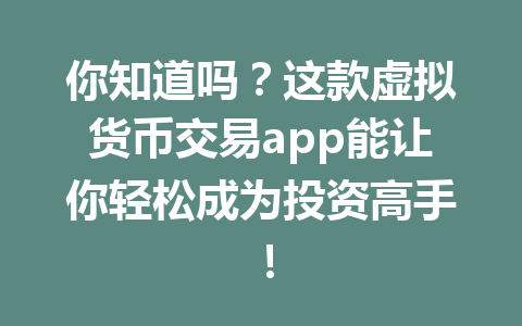 你知道吗？这款虚拟货币交易app能让你轻松成为投资高手！