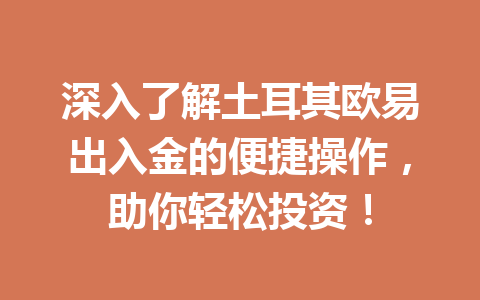 深入了解土耳其欧易出入金的便捷操作，助你轻松投资！