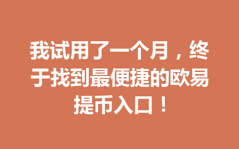 我试用了一个月，终于找到最便捷的欧易提币入口！