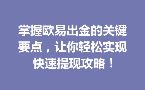 掌握欧易出金的关键要点,让你轻松实现快速提现攻略! 掌握欧易出金的关键要点,让你轻松实现快速提现攻略!