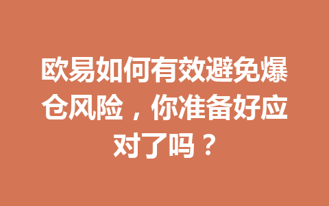 欧易如何有效避免爆仓风险,你准备好应对了吗? 欧易如何有效避免爆仓风险,你准备好应对了吗?