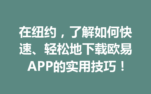 在纽约，了解如何快速、轻松地下载欧易APP的实用技巧！