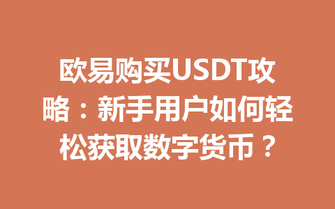 欧易购买USDT攻略：新手用户如何轻松获取数字货币？
