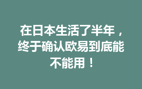 在日本生活了半年，终于确认欧易到底能不能用！