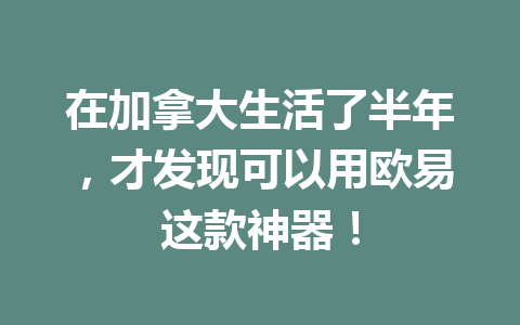 在加拿大生活了半年，才发现可以用欧易这款神器！