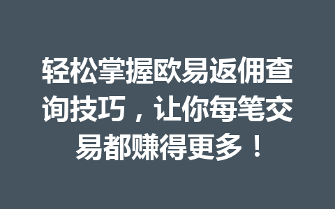 轻松掌握欧易返佣查询技巧，让你每笔交易都赚得更多！