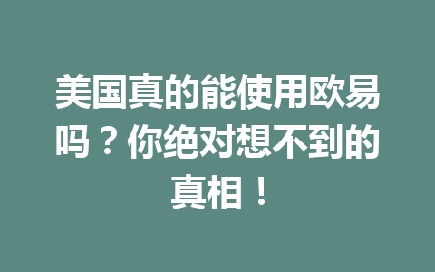 美国真的能使用欧易吗？你绝对想不到的真相！