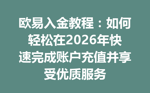 欧易入金教程:如何轻松在2026年快速完成账户充值并享受优质服务 欧易入金教程:如何轻松在2026年快速完成账户充值并享受优质服务