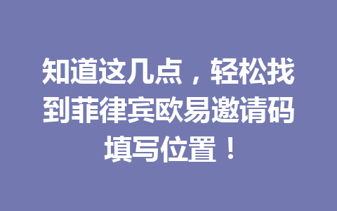 知道这几点，轻松找到菲律宾欧易邀请码填写位置！