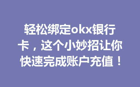 轻松绑定okx银行卡，这个小妙招让你快速完成账户充值！