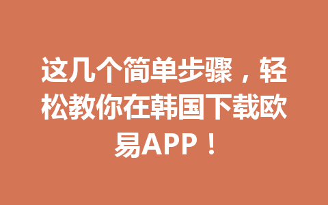 这几个简单步骤,轻松教你在韩国下载欧易APP! 这几个简单步骤,轻松教你在韩国下载欧易APP!