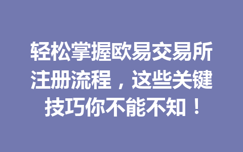 轻松掌握欧易交易所注册流程,这些关键技巧你不能不知! 轻松掌握欧易交易所注册流程,这些关键技巧你不能不知!