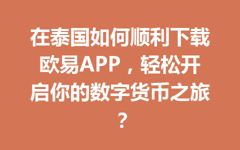 在泰国如何顺利下载欧易APP,轻松开启你的数字货币之旅? 在泰国如何顺利下载欧易APP,轻松开启你的数字货币之旅?
