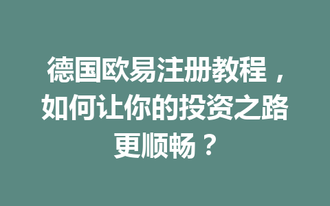 德国欧易注册教程，如何让你的投资之路更顺畅？