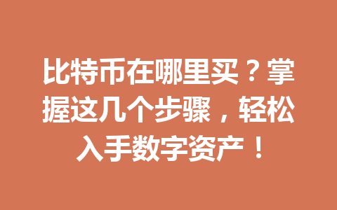比特币在哪里买？掌握这几个步骤，轻松入手数字资产！