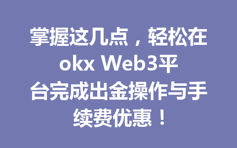 掌握这几点,轻松在okx Web3平台完成出金操作与手续费优惠! 掌握这几点,轻松在okx Web3平台完成出金操作与手续费优惠!