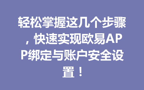 轻松掌握这几个步骤,快速实现欧易APP绑定与账户安全设置! 轻松掌握这几个步骤,快速实现欧易APP绑定与账户安全设置!