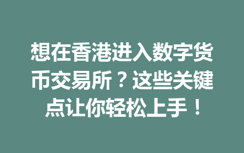 想在香港进入数字货币交易所?这些关键点让你轻松上手! 想在香港进入数字货币交易所?这些关键点让你轻松上手!