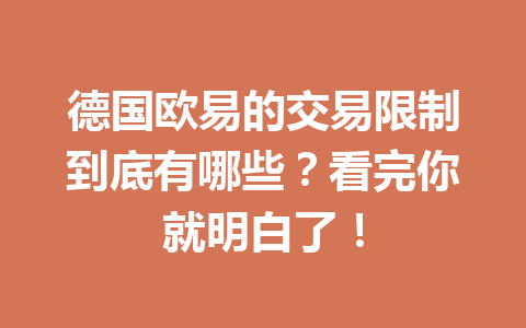 德国欧易的交易限制到底有哪些？看完你就明白了！