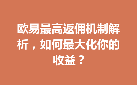 欧易最高返佣机制解析,如何最大化你的收益? 欧易最高返佣机制解析,如何最大化你的收益?