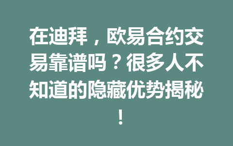 在迪拜,欧易合约交易靠谱吗?很多人不知道的隐藏优势揭秘! 在迪拜,欧易合约交易靠谱吗?很多人不知道的隐藏优势揭秘!