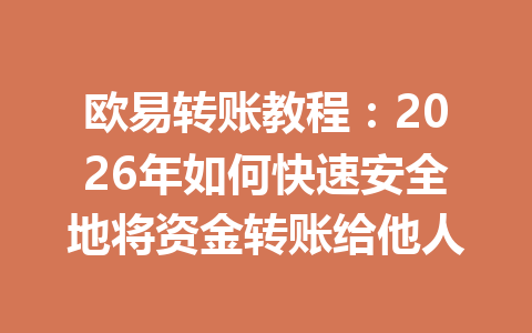 欧易转账教程：2026年如何快速安全地将资金转账给他人