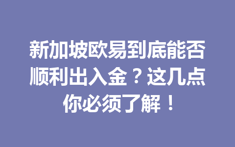 新加坡欧易到底能否顺利出入金？这几点你必须了解！