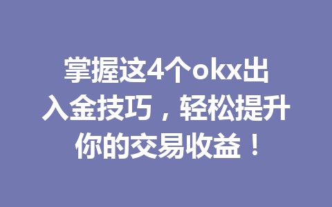 掌握这4个okx出入金技巧,轻松提升你的交易收益! 掌握这4个okx出入金技巧,轻松提升你的交易收益!