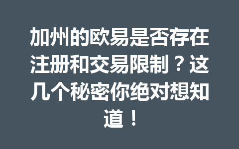 加州的欧易是否存在注册和交易限制？这几个秘密你绝对想知道！