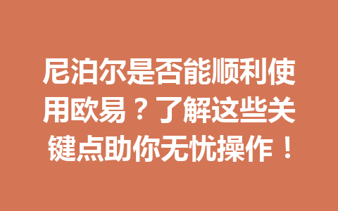 尼泊尔是否能顺利使用欧易？了解这些关键点助你无忧操作！
