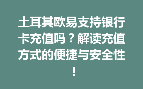 土耳其欧易支持银行卡充值吗?解读充值方式的便捷与安全性! 土耳其欧易支持银行卡充值吗?解读充值方式的便捷与安全性!
