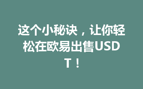 这个小秘诀,让你轻松在欧易出售USDT! 这个小秘诀,让你轻松在欧易出售USDT!