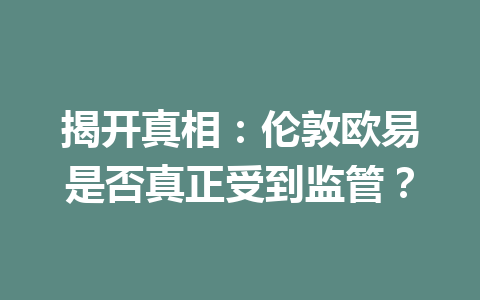 揭开真相：伦敦欧易是否真正受到监管？
