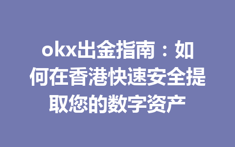 okx出金指南:如何在香港快速安全提取您的数字资产 okx出金指南:如何在香港快速安全提取您的数字资产