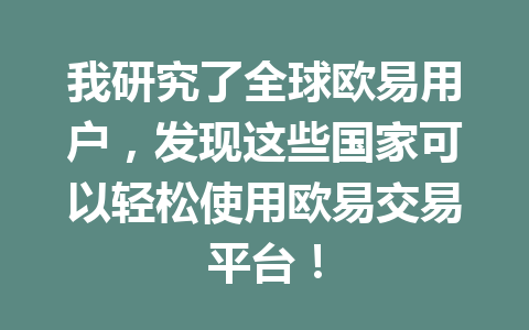 我研究了全球欧易用户,发现这些国家可以轻松使用欧易交易平台! 我研究了全球欧易用户,发现这些国家可以轻松使用欧易交易平台!