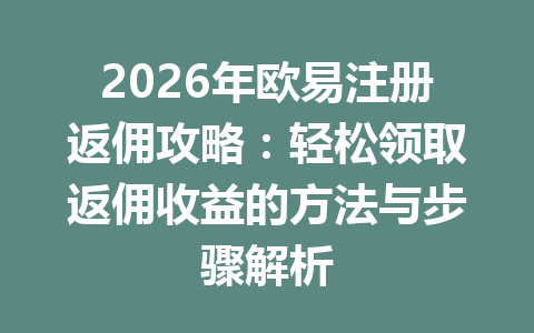 2026年欧易注册返佣攻略：轻松领取返佣收益的方法与步骤解析