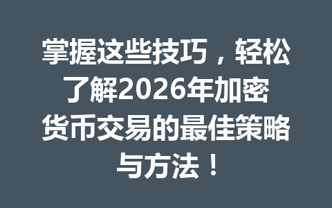 掌握这些技巧，轻松了解2026年加密货币交易的最佳策略与方法！