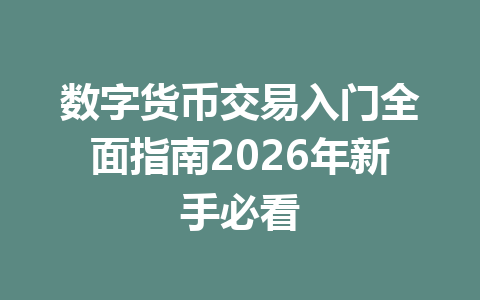 数字货币交易入门全面指南2026年新手必看