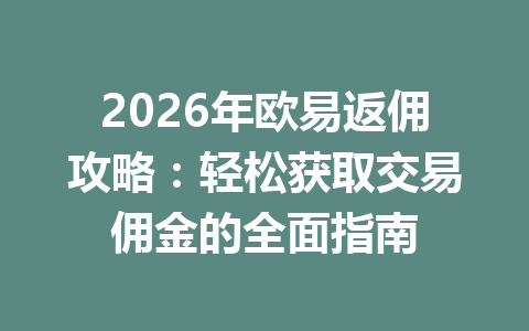 2026年欧易返佣攻略：轻松获取交易佣金的全面指南