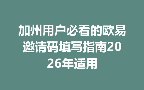 加州用户必看的欧易邀请码填写指南2026年适用