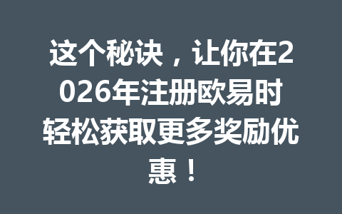 这个秘诀，让你在2026年注册欧易时轻松获取更多奖励优惠！