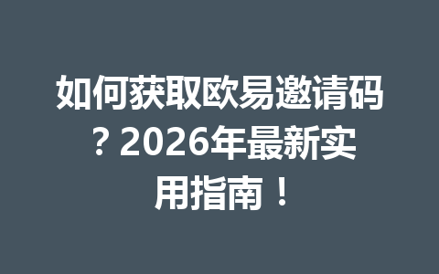 如何获取欧易邀请码?2026年最新实用指南! 如何获取欧易邀请码?2026年最新实用指南!