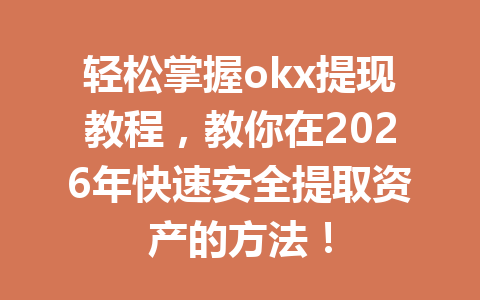 轻松掌握okx提现教程,教你在2026年快速安全提取资产的方法! 轻松掌握okx提现教程,教你在2026年快速安全提取资产的方法!
