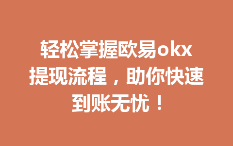 轻松掌握欧易okx提现流程，助你快速到账无忧！