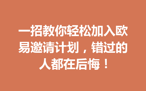 一招教你轻松加入欧易邀请计划,错过的人都在后悔! 一招教你轻松加入欧易邀请计划,错过的人都在后悔!